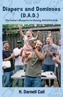 Diapers and Dominoes (D.A.D.): The Father's Blueprint for Raising Amazing Kids B0GFDX139C Book Cover