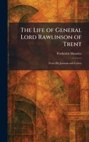 The Life of General Lord Rawlinson of Trent: From His Journals and Letters 1025802861 Book Cover