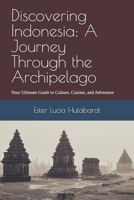 Discovering Indonesia: A Journey Through the Archipelago: Your Ultimate Guide to Culture, Cuisine, and Adventure B0FMZWQP33 Book Cover