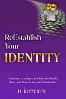 ReEstablish Your Identity: A journey to understand how to identify, filter, and flourish in your individuality B0DPJZD8F7 Book Cover