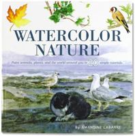 Watercolor Nature Watercolor Nature: Learn to Paint Animals, Plants, and the World Around You in Learn to Paint Animals, Plants, and the World Around You in 20 Easy Lessons 20 Easy Lessons 1441322728 Book Cover