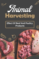 Animal Harvesting: Effect Of Beef And Poultry Products: Raised Poultry B09FNR9P56 Book Cover