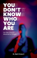 You Don't Know Who You Are: For the Church Musician & Singer 1637699506 Book Cover