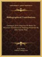 Bibliographical Contributions: Catalogue Of A Collection Of Works On Ritualism And Doctrinal Theology Presented By John Harvey Treat 1161617272 Book Cover