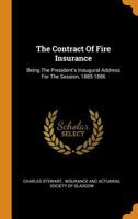 The Contract Of Fire Insurance: Being The President's Inaugural Address For The Session, 1885-1886 1021860867 Book Cover