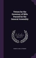 Vetoes By The Governor Of Bills Passed By The General Assembly 1141446219 Book Cover