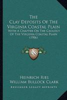 The Clay Deposits Of The Virginia Coastal Plain: With A Chapter On The Geology Of The Virginia Coastal Plain 1165091410 Book Cover