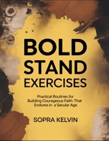Bold Stand Exercises: Practical Routines For Building Courageous Faith That Endures In A Secular Age B0FPC7B1TJ Book Cover