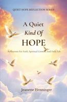 A Quiet Kind of Hope: Reflections For Faith, Spiritual Growth, And Daily Life (Quiet Hope Reflection Series) B0GZKFHZZ9 Book Cover