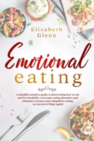 Emotional Eating: A Mindful, Intuitive Guide to Discovering how to Eat and Live Healthily, Overcome Eating Disorders and Eliminate Excesses and Compulsive Eating, so you Never Binge Again! 1698929145 Book Cover