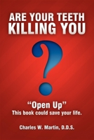 Are Your Teeth Killing You: "Open Up" This book could save your life 1599321793 Book Cover
