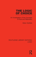 The Logic of Choice: An Investigation of the Concepts of Rule and Rationality 0367426137 Book Cover