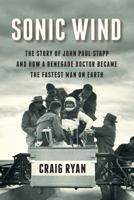 Sonic Wind: The Story of John Paul Stapp and How a Renegade Doctor Became the Fastest Man on Earth 0631491910 Book Cover