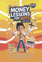 Money Lessons for Boys 8-12 Year Olds: A Boy's Guide to Spending Wisely, Investing, Earning and Saving Money. With Real Life Inspiring Stories and Roadmap. B0DVH4WWV1 Book Cover