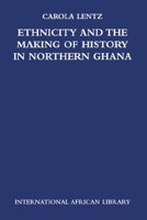 Ethnicity and the Making of History in Northern Ghana (International African Library S.) 0748624015 Book Cover