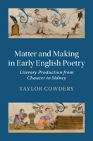 Matter and Making in Early English Poetry: Literary Production from Chaucer to Sidney 1009223747 Book Cover