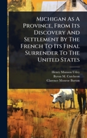 Michigan As A Province, From Its Discovery And Settlement By The French To Its Final Surrender To The United States 1024853659 Book Cover
