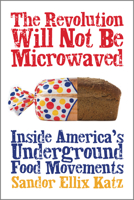 The Revolution Will Not Be Microwaved: Inside America's Underground Food Movements 1933392118 Book Cover