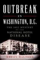 Outbreak in Washington, D.C.: The 1857 Mystery of the National Hotel Disease 1626196389 Book Cover
