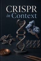 CRISPR in Context: Genes, editing tools, delivery, ethics, and medical uncertainty B0HG68KS4G Book Cover