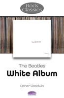 The Beatles - White Album: Rock Classics 1789523338 Book Cover