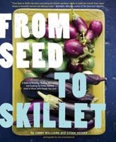 From Seed to Skillet: A Guide to Growing, Tending, Harvesting, and Cooking Up Fresh, Healthy Food to Share with People You Love 0811872211 Book Cover