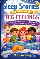 Sleep Stories for Kids with BIG FEELINGS: Calming Bedtime Tales to Ease Worry, Anger, and Sensory Overload B0HHJDDKG2 Book Cover