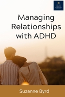 Managing Relationships with ADHD: Tips and Techniques on how to improve relationships at home, work and with friends whilst having ADHD B08KBKRJGK Book Cover