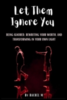 Let Them Ignore You: Book 7 of the Let Them Teach You Book Series | Ignored, Unseen, and Still Becoming | Silence, Detachment, and Becoming ... Teach You - Book Series(Series of 10 books)) B0GKWYF6X6 Book Cover