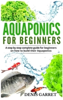Aquaponics for Beginners: A step by step complete guide for beginners on how to build their Aquaponics 1513672754 Book Cover
