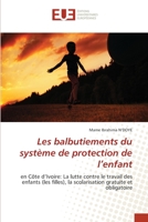 Les balbutiements du système de protection de l’enfant: en Côte d’Ivoire: La lutte contre le travail des enfants (les filles), la scolarisation gratuite et obligatoire 6203420824 Book Cover