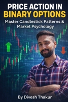 PRICE ACTION IN BINARY OPTIONS: Master Candlestick Patterns & Market Psychology B0HG7QH7F9 Book Cover