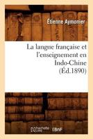 La Langue Française Et l'Enseignement En Indo-Chine (Éd.1890) 2012681840 Book Cover
