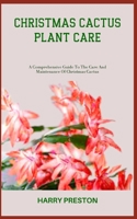 CHRISTMAS CACTUS PLANT CARE: A Comprehensive Guide To The Care And Maintenance Of Christmas Cactus B0C7T1Q3SN Book Cover