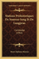 Stations Prehistoriques De Somron-Seng Et De Longprao: Cambodge (1902) 1148347429 Book Cover