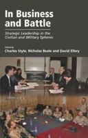 In Business and Battle: Strategic Leadership in the Civilian and Military Spheres 1409433773 Book Cover