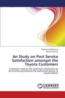 An Study on Post Service Satisfaction amongst the Toyota Customers: A research study on the customers satisfaction on the facilities provided by the authorized dealers of Toyota Motors 3659385379 Book Cover