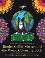 Border Collies Go Around the World Colouring Book: Fun Border Collie Colouring Book for Adults and Kids 10+ 1910677736 Book Cover