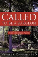 Called to Be a Surgeon: Not for Bread Alone 1449034276 Book Cover