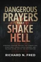 Dangerous Prayers that Shake Hell: Strategic Warfare Prayers That Disrupt Evil Structures, Expose Hidden Enemies, and Release Divine Justice and Restoration B0G28VVHGY Book Cover