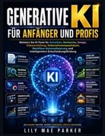Generative KI für Anfänger und Profis: Meistern Sie KI-Tools für Schreiben, Recherche, Design, Videoerstellung, Unternehmenswachstum, ... Entscheidungsfindung (German Edition) B0H67JYZVX Book Cover