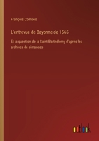 L'entrevue de Bayonne de 1565: Et la question de la Saint-Barthélemy d'après les archives de simancas (French Edition) 3385067642 Book Cover