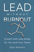 Lead without Burnout: Growth with Less Stress for You and Your Team B0CLQZN5V6 Book Cover
