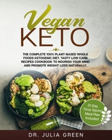 Vegan Keto : The Complete 100% Plant-Based Whole Foods Ketogenic Diet. Tasty Low Carb Recipes Cookbook to Nourish Your Mind and Promote Weight Loss Naturally. (21-Day Time Saving Meal Plan Included) 1710100087 Book Cover