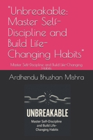 "Unbreakable: Master Self-Discipline and Build Life-Changing Habits": Master Self-Discipline and Build Life-Changing Habits B0F73J4DJ5 Book Cover