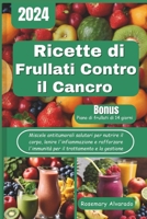 Ricette di frullati contro il cancro: Miscele antitumorali salutari per nutrire il corpo, lenire l'infiammazione e rafforzare l'immunità per il ... Recipes for Health) (Italian Edition) B0CWD7W6TH Book Cover