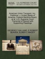 American Union Transport, Inc., Petitioner, v. United States of America, Federal Maritime Board, et al. U.S. Supreme Court Transcript of Record with Supporting Pleadings 1270439782 Book Cover