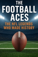 The Football Aces: The NFL Legends Who Made History B0FR79QV98 Book Cover