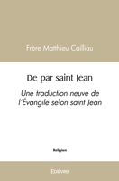 De par saint Jean: Une traduction neuve de l'Évangile selon saint Jean (French Edition) 2414492309 Book Cover