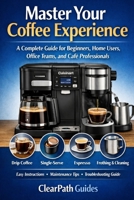 Master Your Coffee Experience: A User-Friendly Guide for Home, Office, and Café Environments B0GSJ36FN7 Book Cover